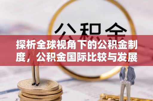 鸟松探析全球视角下的公积金制度，公积金国际比较与发展趋势