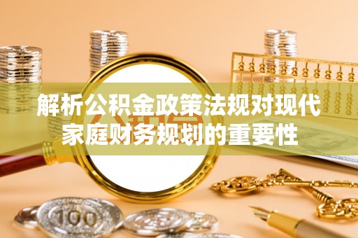鸟松解析公积金政策法规对现代家庭财务规划的重要性
