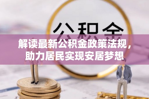 鸟松解读最新公积金政策法规，助力居民实现安居梦想