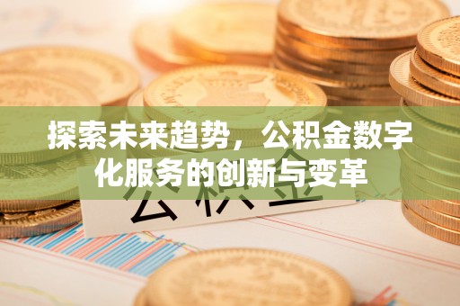 鸟松探索未来趋势，公积金数字化服务的创新与变革