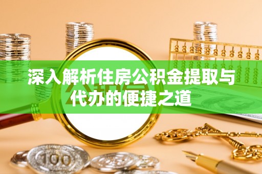 鸟松深入解析住房公积金提取与代办的便捷之道