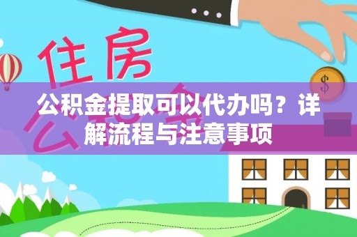 鸟松公积金提取可以代办吗？详解流程与注意事项