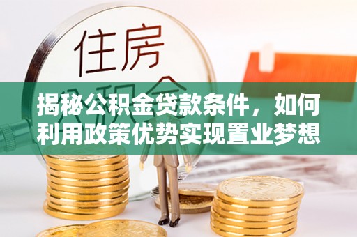 鸟松揭秘公积金贷款条件，如何利用政策优势实现置业梦想