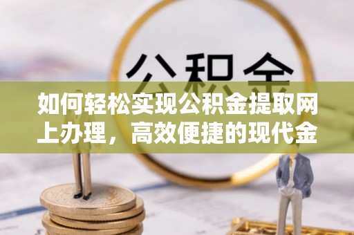鸟松如何轻松实现公积金提取网上办理，高效便捷的现代金融服务
