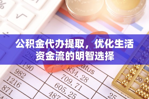 鸟松公积金代办提取，优化生活资金流的明智选择