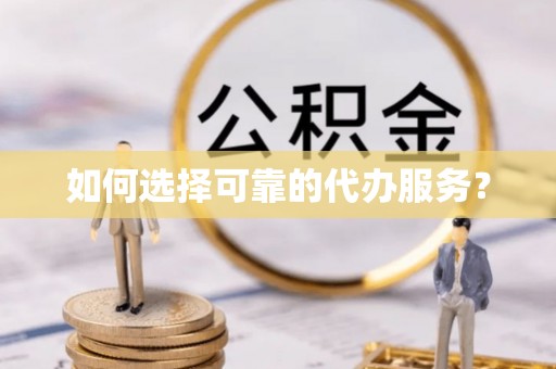 鸟松如何选择可靠的代办服务？