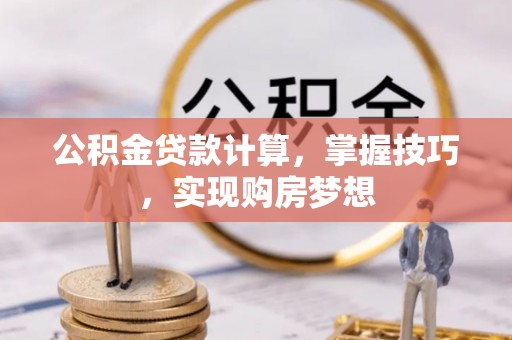 鸟松公积金贷款计算，掌握技巧，实现购房梦想
