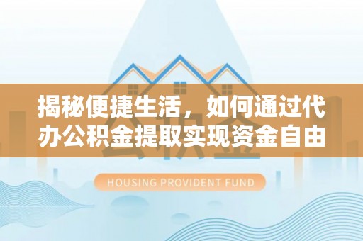 鸟松揭秘便捷生活，如何通过代办公积金提取实现资金自由