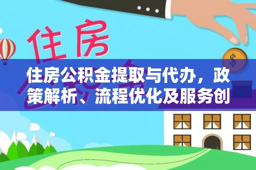 鸟松住房公积金提取与代办，政策解析、流程优化及服务创新