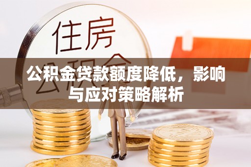 鸟松公积金贷款额度降低，影响与应对策略解析