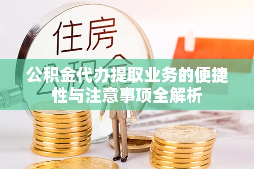 鸟松公积金代办提取业务的便捷性与注意事项全解析