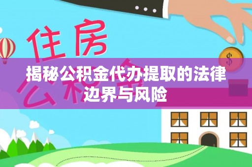 鸟松揭秘公积金代办提取的法律边界与风险