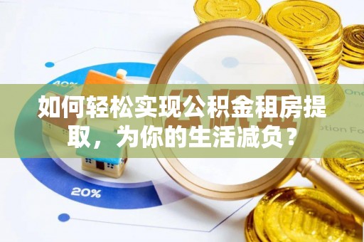 鸟松如何轻松实现公积金租房提取，为你的生活减负？
