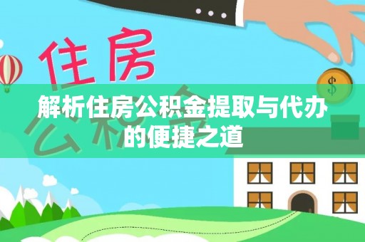 鸟松解析住房公积金提取与代办的便捷之道