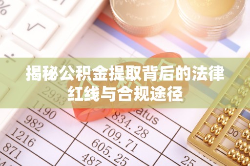 鸟松揭秘公积金提取背后的法律红线与合规途径