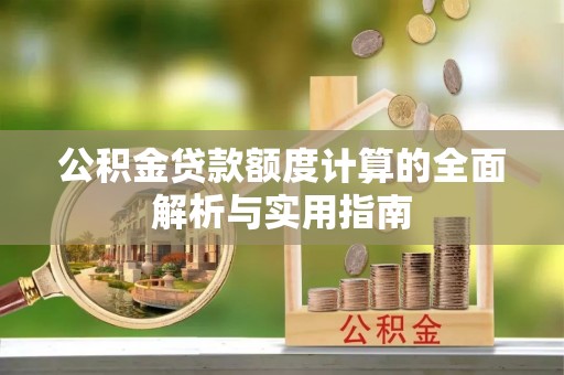 鸟松公积金贷款额度计算的全面解析与实用指南