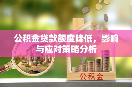 鸟松公积金贷款额度降低，影响与应对策略分析