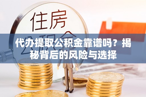 鸟松代办提取公积金靠谱吗？揭秘背后的风险与选择