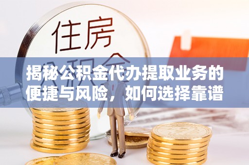 鸟松揭秘公积金代办提取业务的便捷与风险，如何选择靠谱服务？