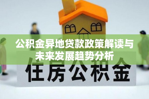 鸟松公积金异地贷款政策解读与未来发展趋势分析