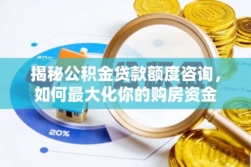 鸟松揭秘公积金贷款额度咨询，如何最大化你的购房资金