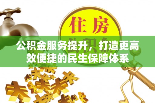 鸟松公积金服务提升，打造更高效便捷的民生保障体系