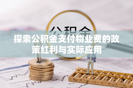 鸟松探索公积金支付物业费的政策红利与实际应用