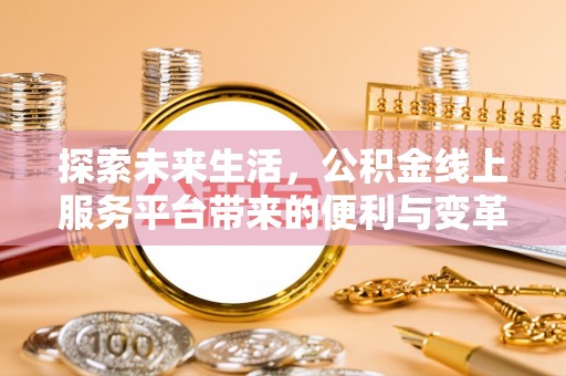 鸟松探索未来生活，公积金线上服务平台带来的便利与变革