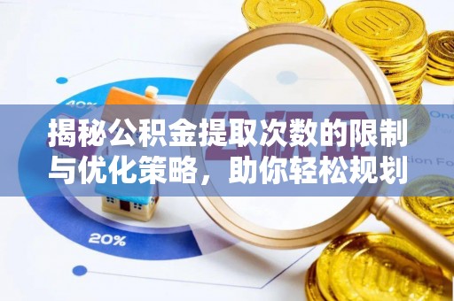 鸟松揭秘公积金提取次数的限制与优化策略，助你轻松规划财务未来