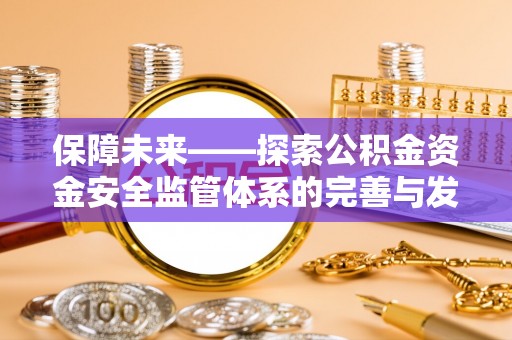 鸟松保障未来——探索公积金资金安全监管体系的完善与发展