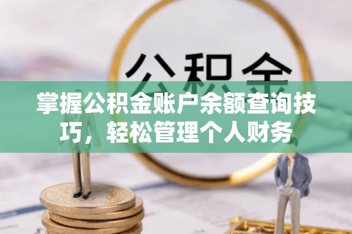 鸟松掌握公积金账户余额查询技巧，轻松管理个人财务
