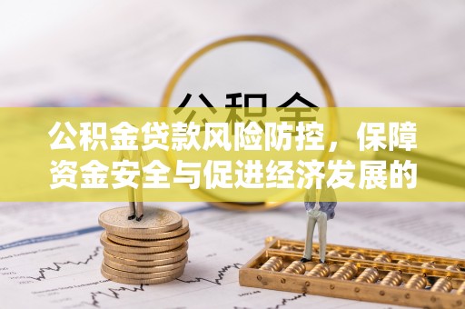 鸟松公积金贷款风险防控，保障资金安全与促进经济发展的平衡之道