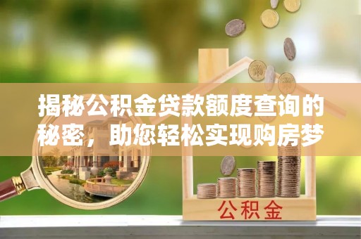 鸟松揭秘公积金贷款额度查询的秘密，助您轻松实现购房梦想