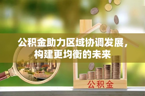 鸟松公积金助力区域协调发展，构建更均衡的未来