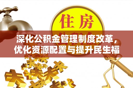 鸟松深化公积金管理制度改革，优化资源配置与提升民生福祉