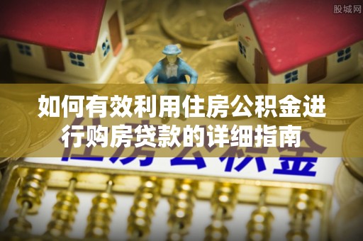 鸟松如何有效利用住房公积金进行购房贷款的详细指南